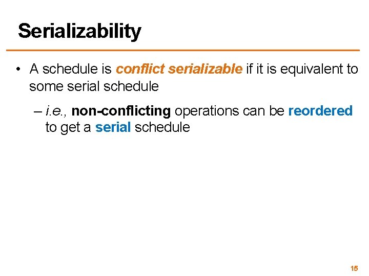 Serializability • A schedule is conflict serializable if it is equivalent to some serial