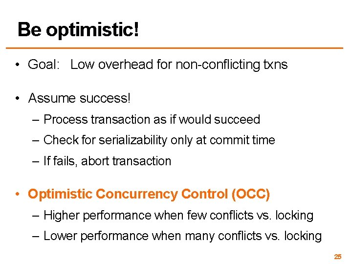 Be optimistic! • Goal: Low overhead for non-conflicting txns • Assume success! – Process