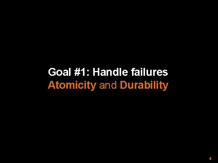 Goal #1: Handle failures Atomicity and Durability 4 