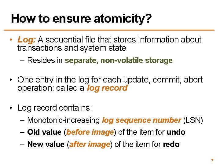 How to ensure atomicity? • Log: A sequential file that stores information about transactions