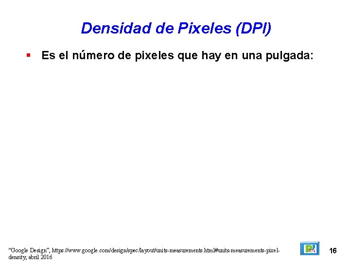 Densidad de Pixeles (DPI) Es el número de pixeles que hay en una pulgada: