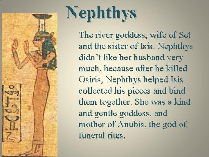 Nephthys The river goddess, wife of Set and the sister of Isis. Nephthys didn’t