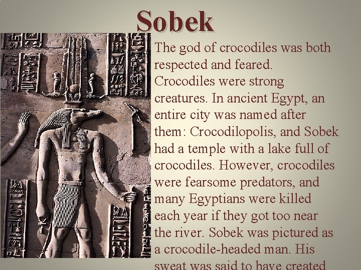 Sobek The god of crocodiles was both respected and feared. Crocodiles were strong creatures.