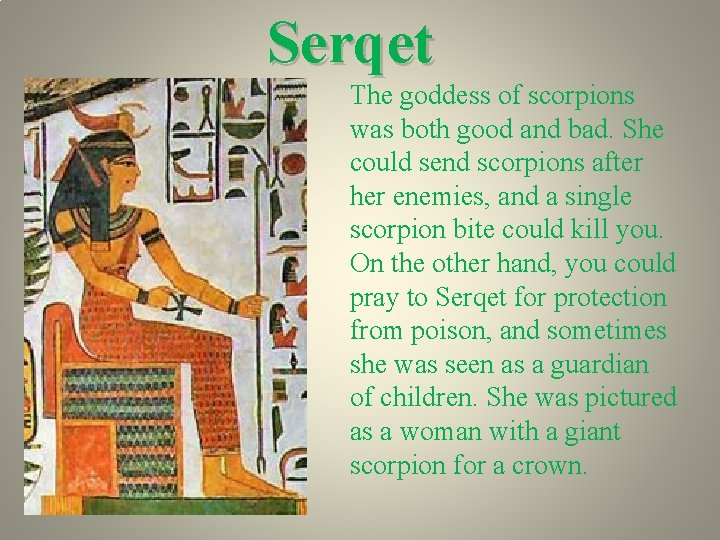 Serqet The goddess of scorpions was both good and bad. She could send scorpions