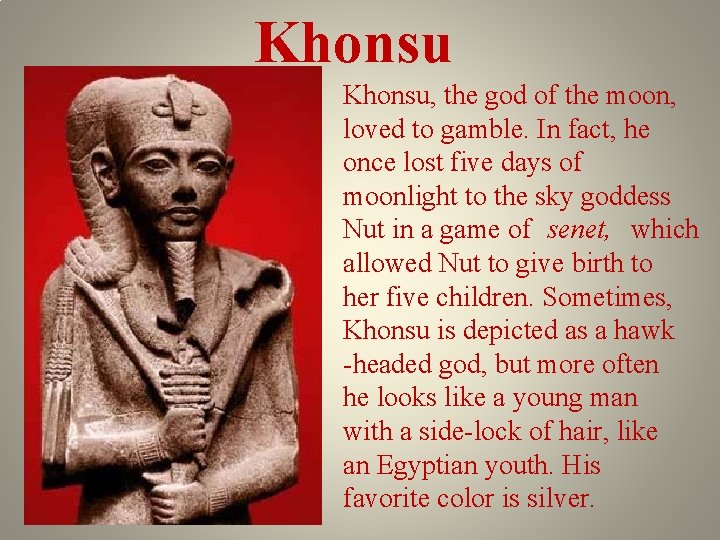 Khonsu, the god of the moon, loved to gamble. In fact, he once lost