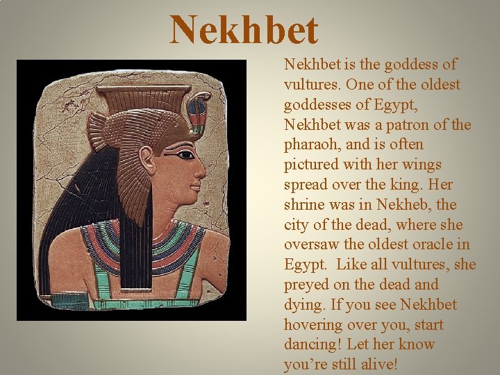 Nekhbet is the goddess of vultures. One of the oldest goddesses of Egypt, Nekhbet