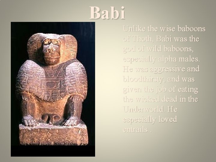 Babi Unlike the wise baboons of Thoth, Babi was the god of wild baboons,