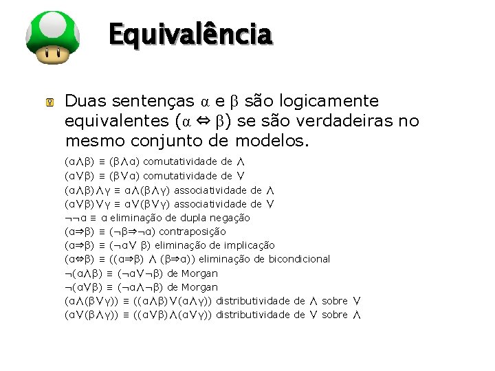 LOGO Equivalência Duas sentenças α e β são logicamente equivalentes (α ⇔ β) se LOGO Equivalência Duas sentenças α e β são logicamente equivalentes (α ⇔ β) se