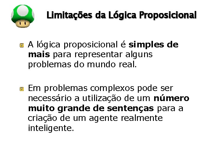 LOGO Limitações da Lógica Proposicional A lógica proposicional é simples de mais para representar LOGO Limitações da Lógica Proposicional A lógica proposicional é simples de mais para representar