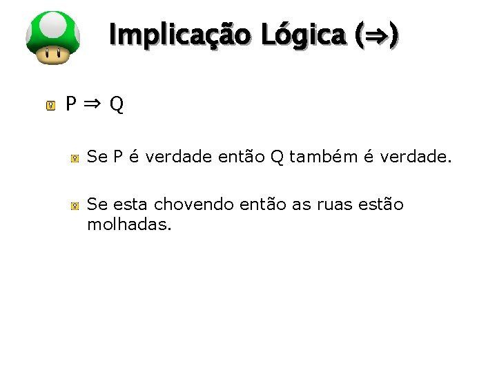 LOGO Implicação Lógica (⇒) P⇒Q Se P é verdade então Q também é verdade. LOGO Implicação Lógica (⇒) P⇒Q Se P é verdade então Q também é verdade.