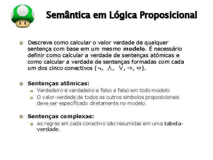LOGO Semântica em Lógica Proposicional Descreve como calcular o valor verdade de qualquer sentença LOGO Semântica em Lógica Proposicional Descreve como calcular o valor verdade de qualquer sentença