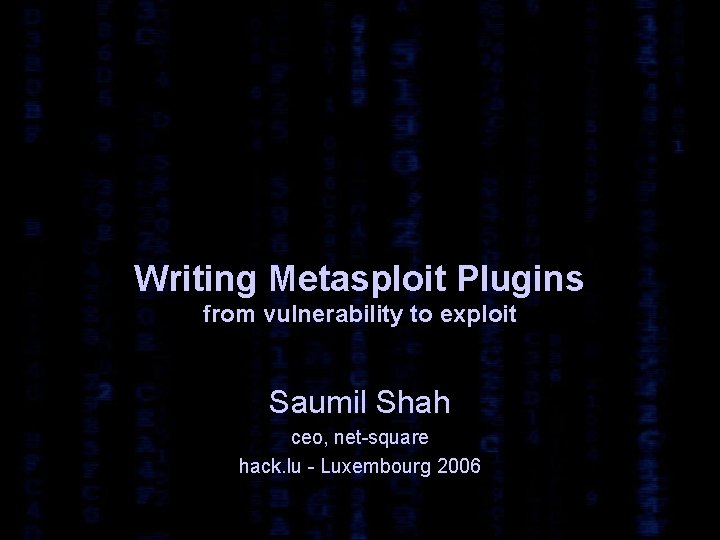 Writing Metasploit Plugins from vulnerability to exploit Saumil Shah ceo, net-square hack. lu -