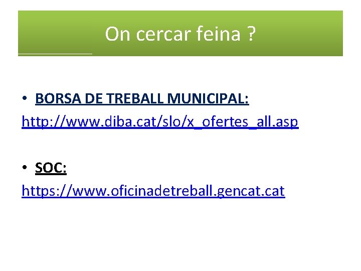 On cercar feina ? • BORSA DE TREBALL MUNICIPAL: http: //www. diba. cat/slo/x_ofertes_all. asp