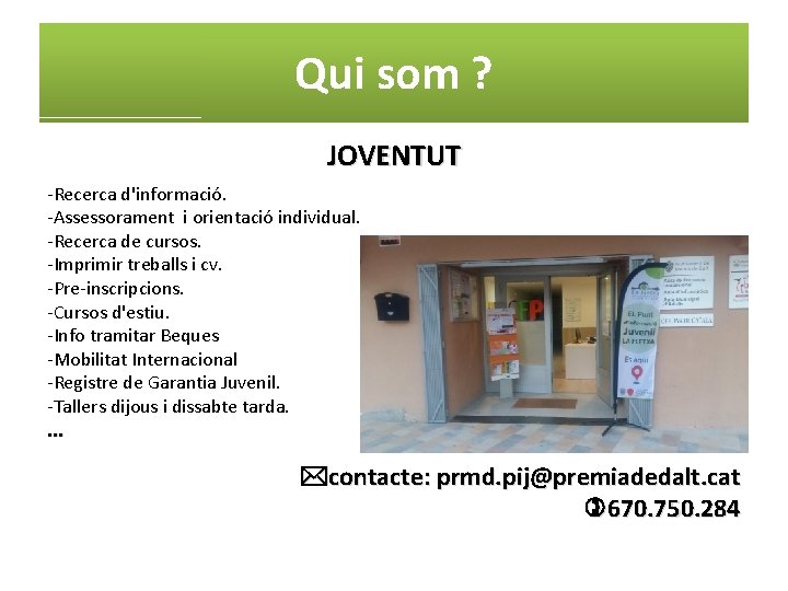 Qui som ? JOVENTUT -Recerca d'informació. -Assessorament i orientació individual. -Recerca de cursos. -Imprimir