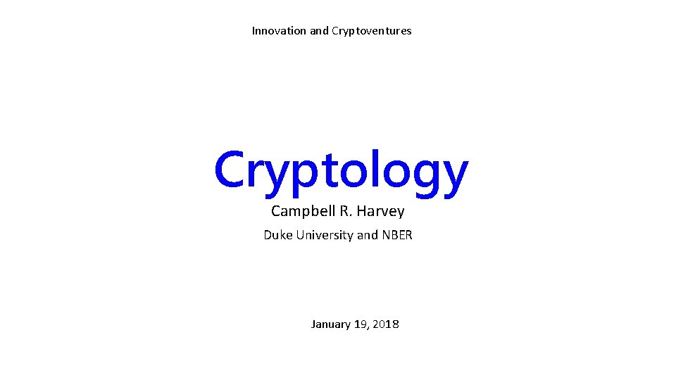 Innovation and Cryptoventures Cryptology Campbell R. Harvey Duke University and NBER January 19, 2018