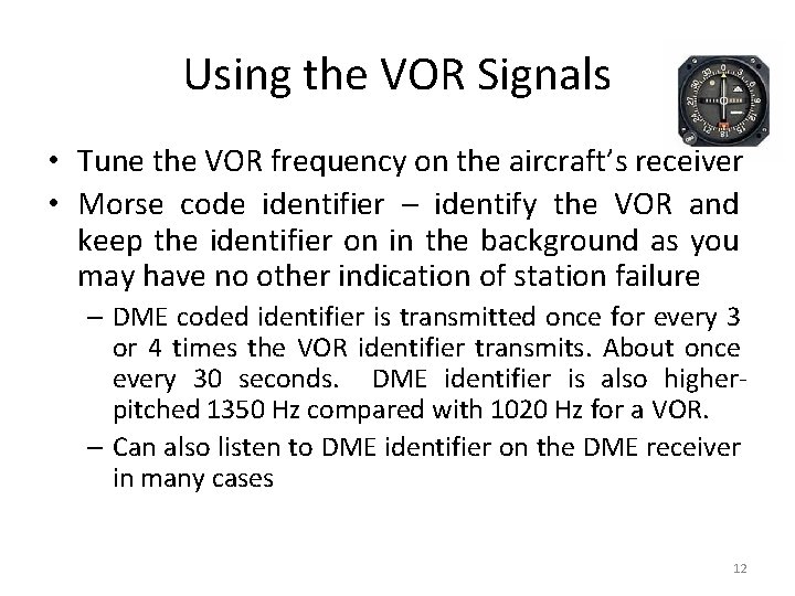 Using the VOR Signals • Tune the VOR frequency on the aircraft’s receiver •
