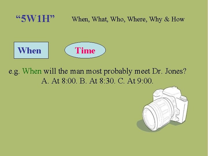 “ 5 W 1 H” When, What, Who, Where, Why & How Time e.