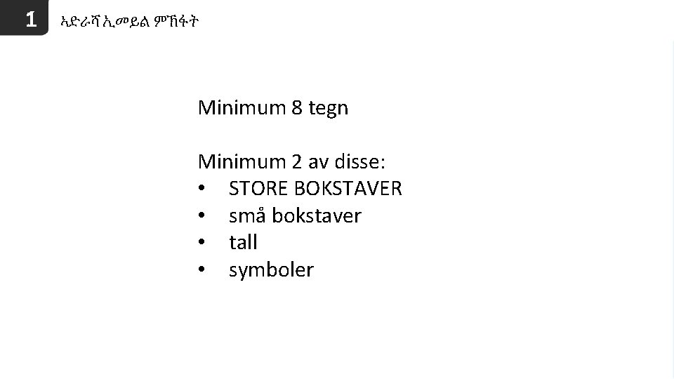 1 ኣድራሻ ኢመይል ምኽፋት Minimum 8 tegn Minimum 2 av disse: • STORE BOKSTAVER