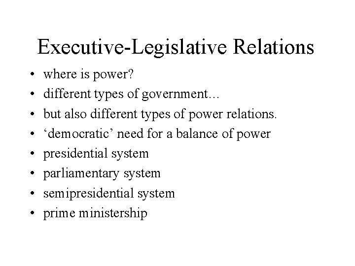 Executive-Legislative Relations • • where is power? different types of government… but also different