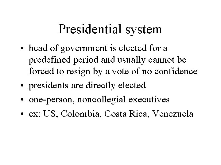 Presidential system • head of government is elected for a predefined period and usually