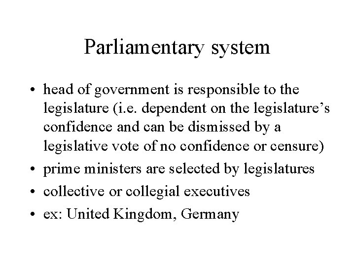 Parliamentary system • head of government is responsible to the legislature (i. e. dependent