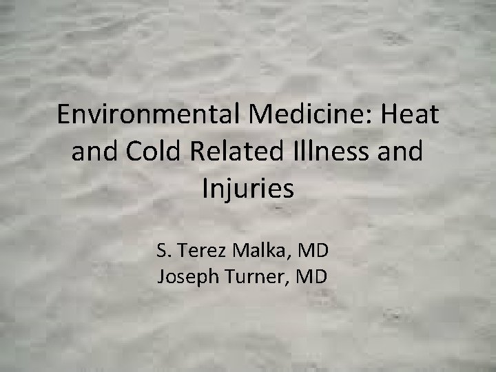Environmental Medicine: Heat and Cold Related Illness and Injuries S. Terez Malka, MD Joseph