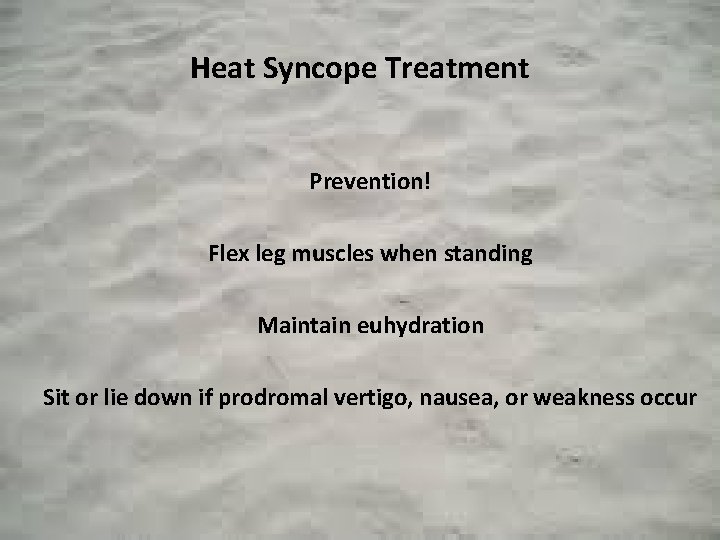 Heat Syncope Treatment Prevention! Flex leg muscles when standing Maintain euhydration Sit or lie