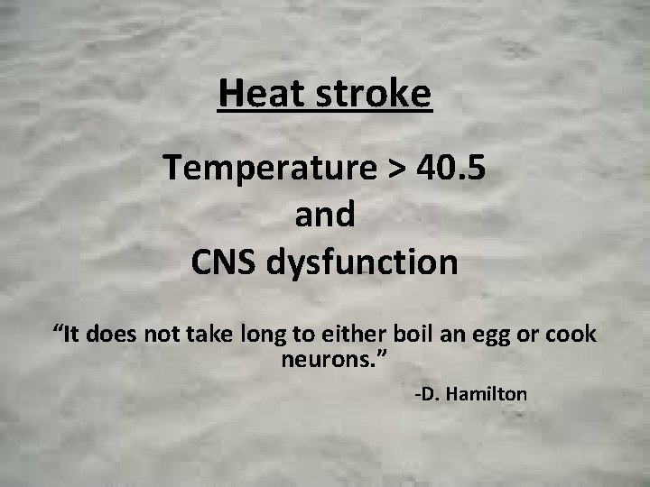 Heat stroke Temperature > 40. 5 and CNS dysfunction “It does not take long