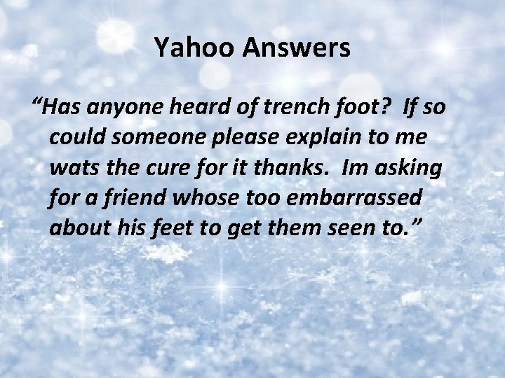 Yahoo Answers “Has anyone heard of trench foot? If so could someone please explain