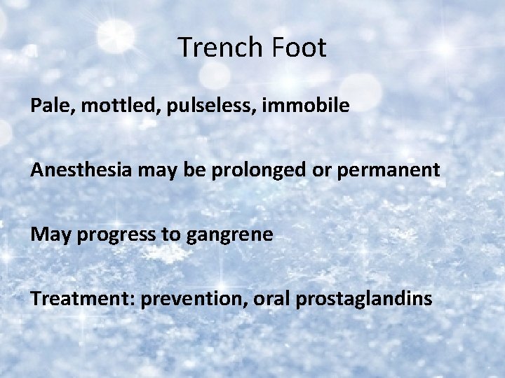 Trench Foot Pale, mottled, pulseless, immobile Anesthesia may be prolonged or permanent May progress