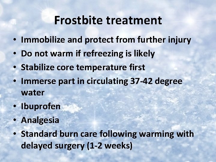 Frostbite treatment Immobilize and protect from further injury Do not warm if refreezing is