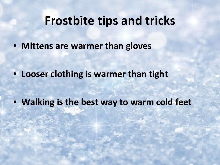 Frostbite tips and tricks • Mittens are warmer than gloves • Looser clothing is