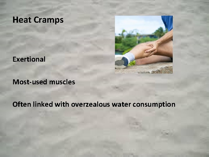Heat Cramps Exertional Most-used muscles Often linked with overzealous water consumption 