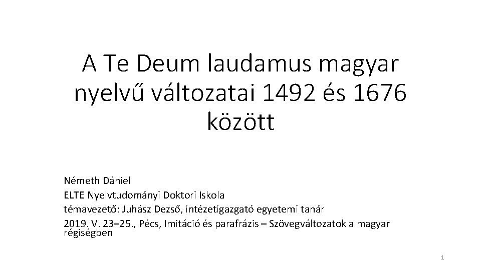 A Te Deum laudamus magyar nyelvű változatai 1492 és 1676 között Németh Dániel ELTE A Te Deum laudamus magyar nyelvű változatai 1492 és 1676 között Németh Dániel ELTE