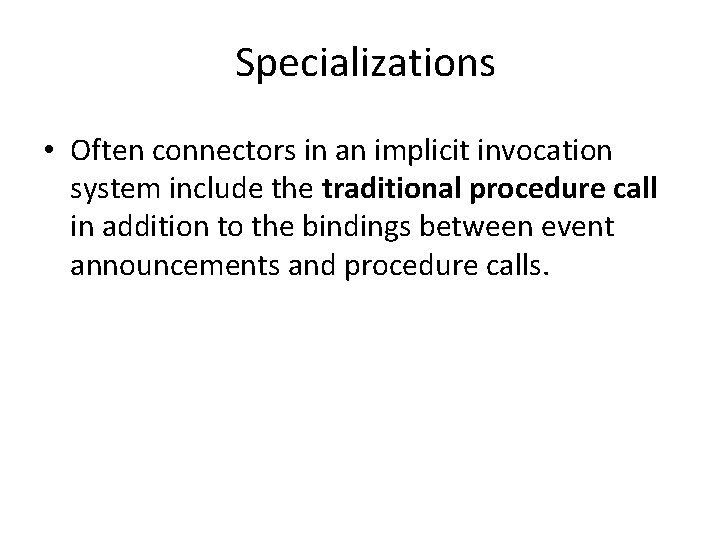 Specializations • Often connectors in an implicit invocation system include the traditional procedure call