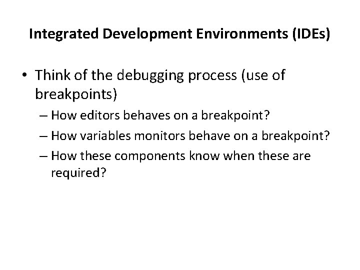 Integrated Development Environments (IDEs) • Think of the debugging process (use of breakpoints) –