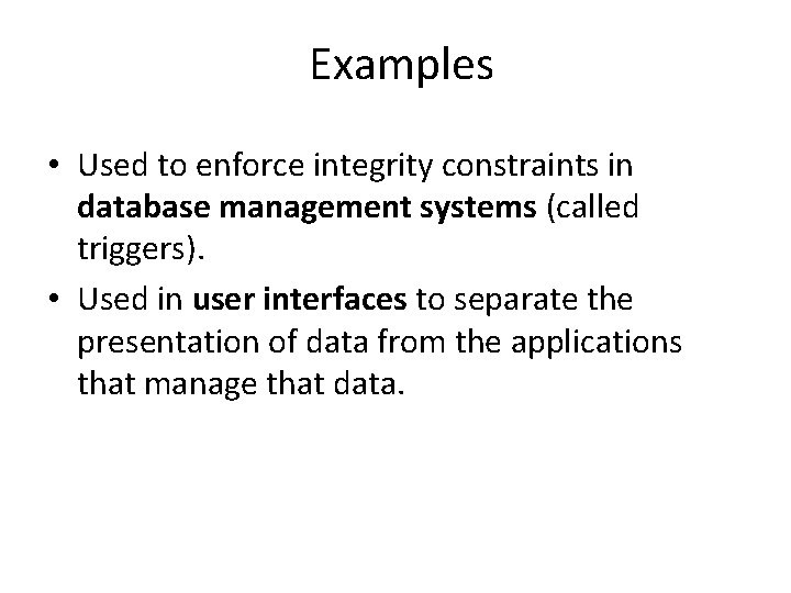 Examples • Used to enforce integrity constraints in database management systems (called triggers). •