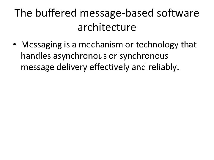 The buffered message-based software architecture • Messaging is a mechanism or technology that handles