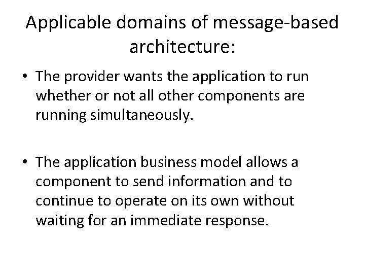 Applicable domains of message-based architecture: • The provider wants the application to run whether