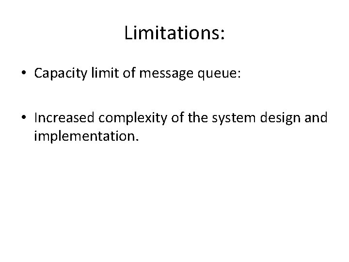 Limitations: • Capacity limit of message queue: • Increased complexity of the system design