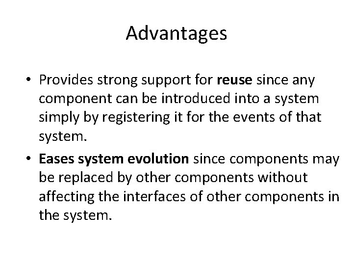 Advantages • Provides strong support for reuse since any component can be introduced into