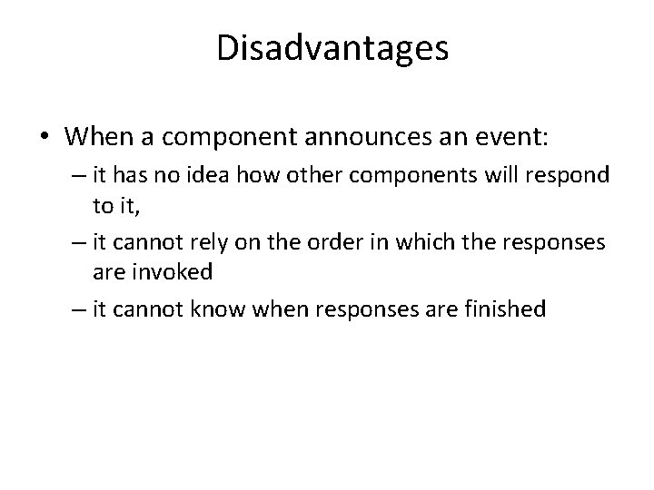 Disadvantages • When a component announces an event: – it has no idea how