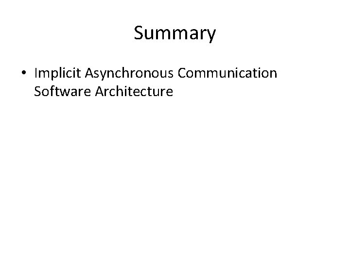 Summary • Implicit Asynchronous Communication Software Architecture 