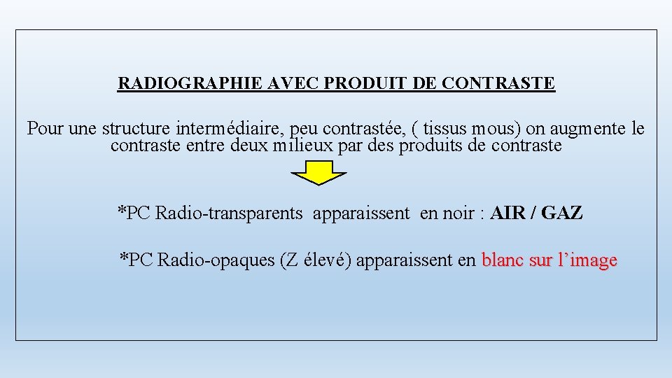 RADIOGRAPHIE AVEC PRODUIT DE CONTRASTE Pour une structure intermédiaire, peu contrastée, ( tissus