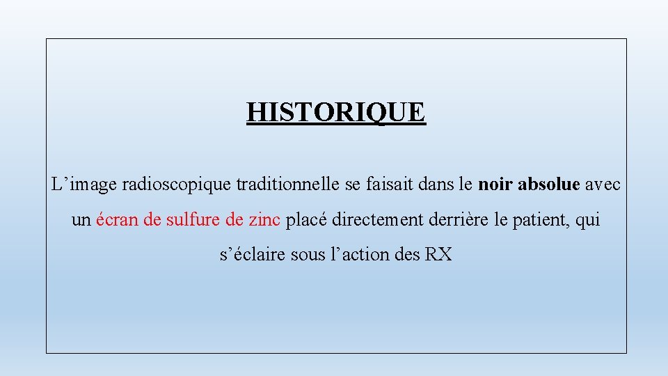 HISTORIQUE L’image radioscopique traditionnelle se faisait dans le noir absolue avec un écran de