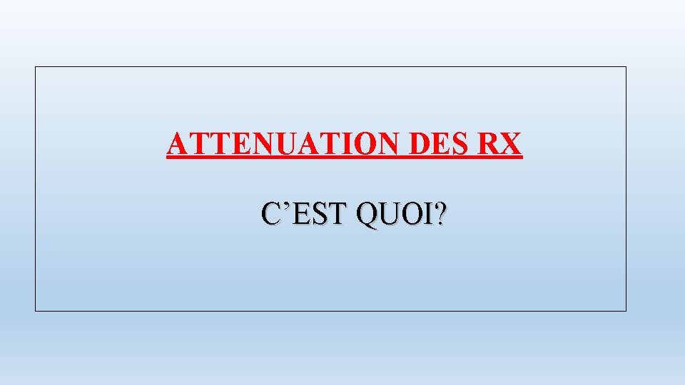  ATTENUATION DES RX C’EST QUOI? 