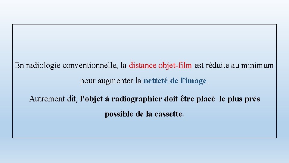 En radiologie conventionnelle, la distance objet-film est réduite au minimum distance objet-film pour augmenter