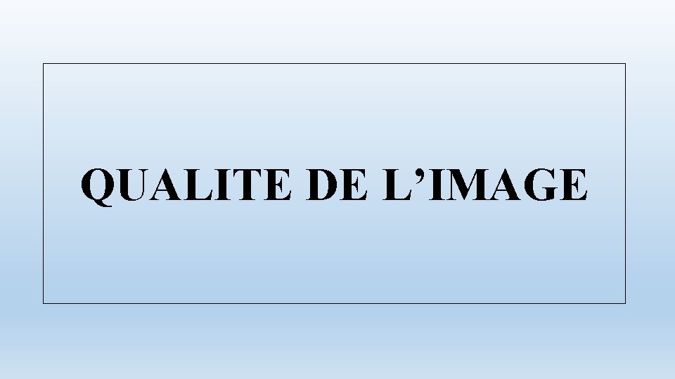 QUALITE DE L’IMAGE 