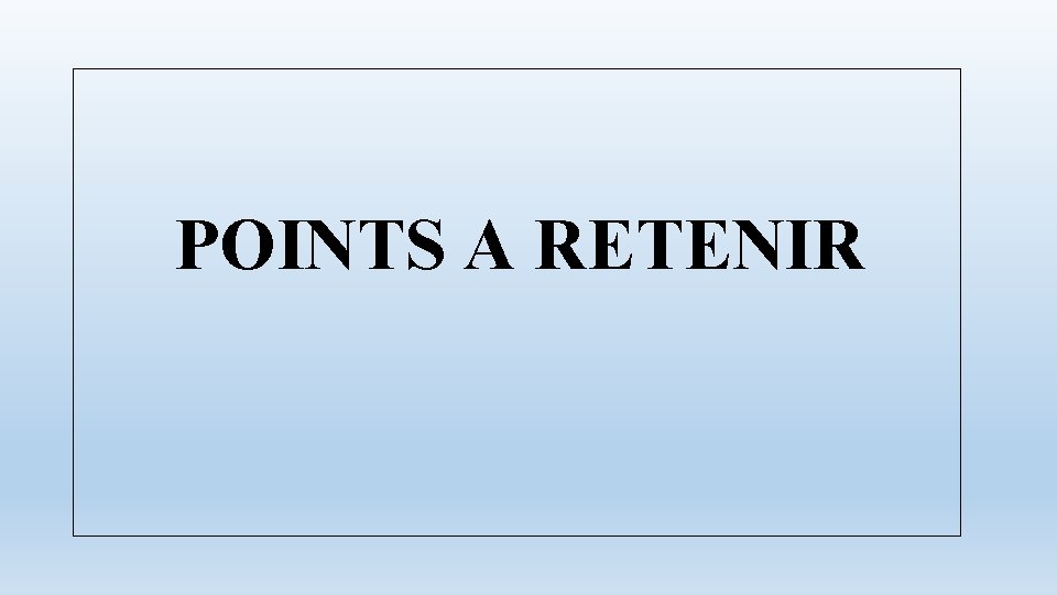  POINTS A RETENIR 