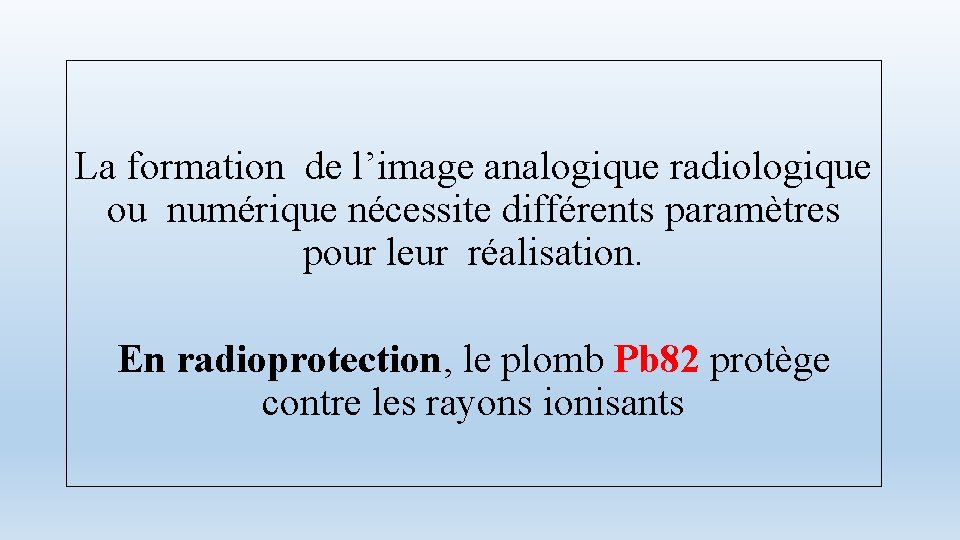  La formation de l’image analogique radiologique ou numérique nécessite différents paramètres pour leur